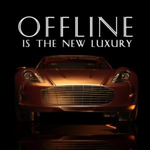 Offline is the new Luxury