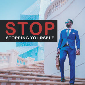 Stop stopping yourself