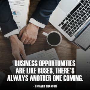 Business Opportunities go and come